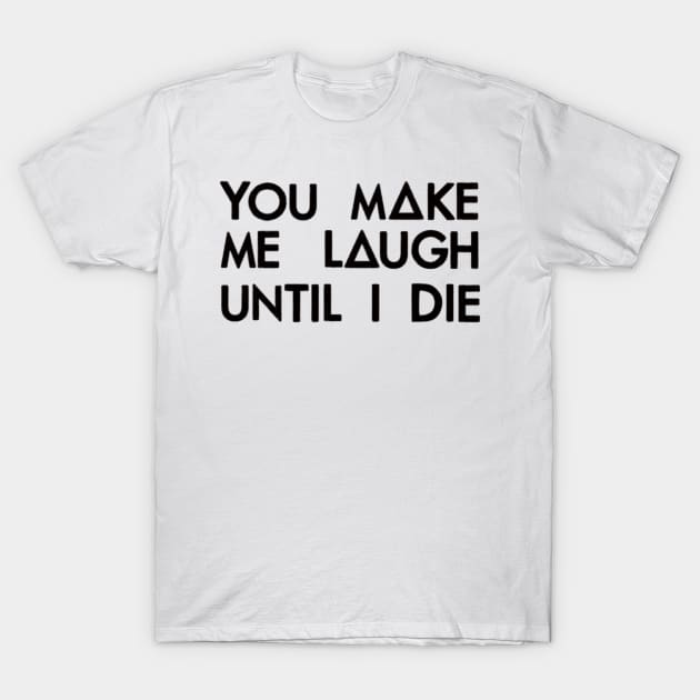 You make me laugh (black) T-Shirt by nynkuhhz